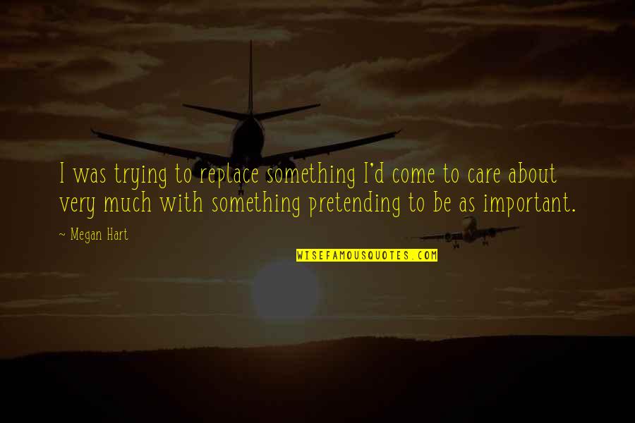 Leoncini Pottery Quotes By Megan Hart: I was trying to replace something I'd come Leoncini Pottery Quotes By Megan Hart: I was trying to replace something I'd come