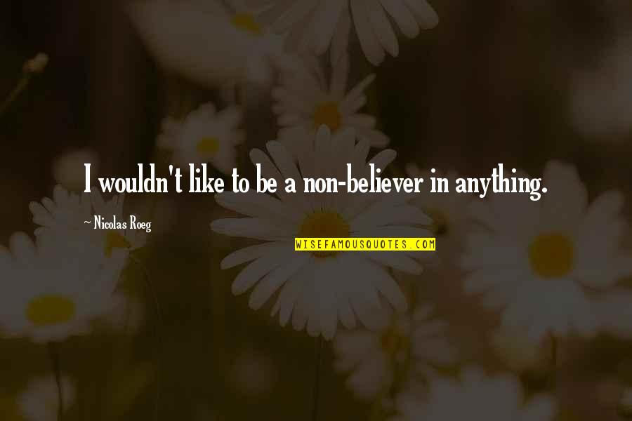 Leonela Auto Quotes By Nicolas Roeg: I wouldn't like to be a non-believer in Leonela Auto Quotes By Nicolas Roeg: I wouldn't like to be a non-believer in