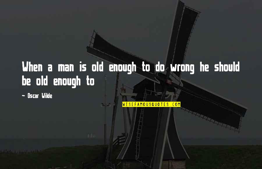 Leonelle Anderson Quotes By Oscar Wilde: When a man is old enough to do