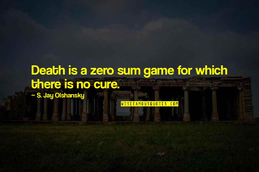 Leonelle Anderson Quotes By S. Jay Olshansky: Death is a zero sum game for which Leonelle Anderson Quotes By S. Jay Olshansky: Death is a zero sum game for which