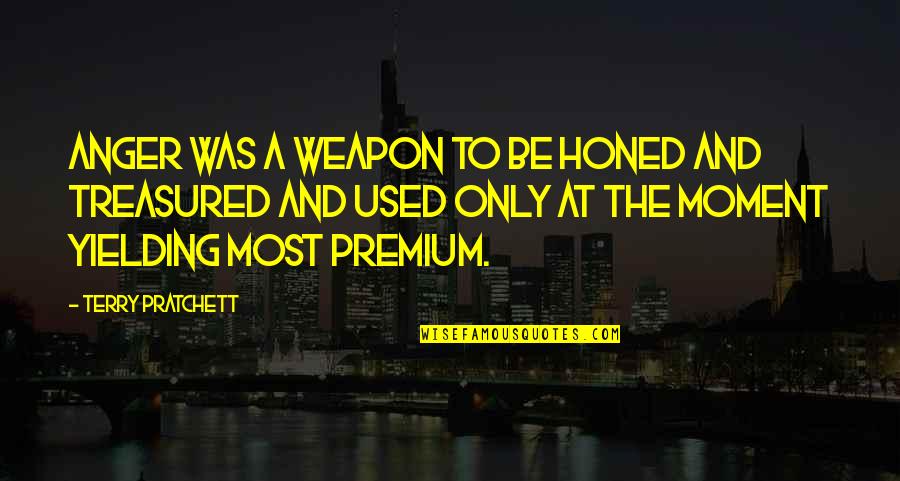 Leonelle Knox Quotes By Terry Pratchett: Anger was a weapon to be honed and Leonelle Knox Quotes By Terry Pratchett: Anger was a weapon to be honed and