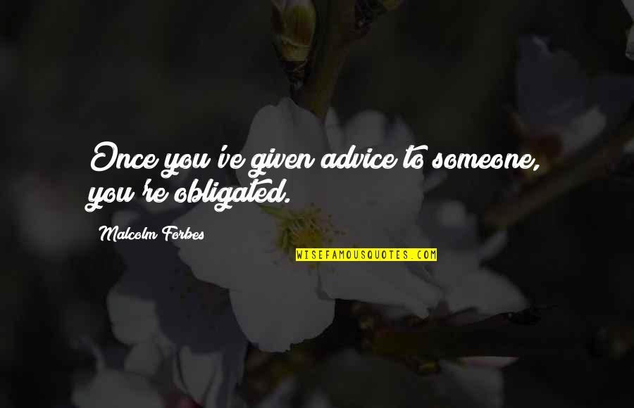 Leonelle Sofa Quotes By Malcolm Forbes: Once you've given advice to someone, you're obligated. Leonelle Sofa Quotes By Malcolm Forbes: Once you've given advice to someone, you're obligated.