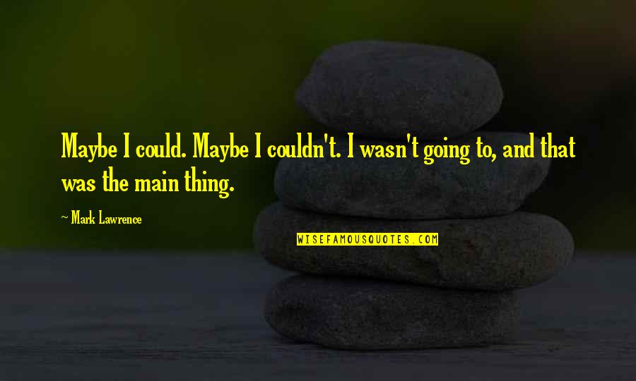 Leonelle Sofa Quotes By Mark Lawrence: Maybe I could. Maybe I couldn't. I wasn't