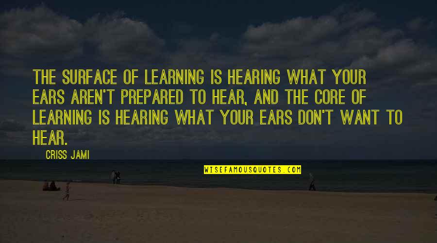 Leonelle Thompson Quotes By Criss Jami: The surface of learning is hearing what your Leonelle Thompson Quotes By Criss Jami: The surface of learning is hearing what your