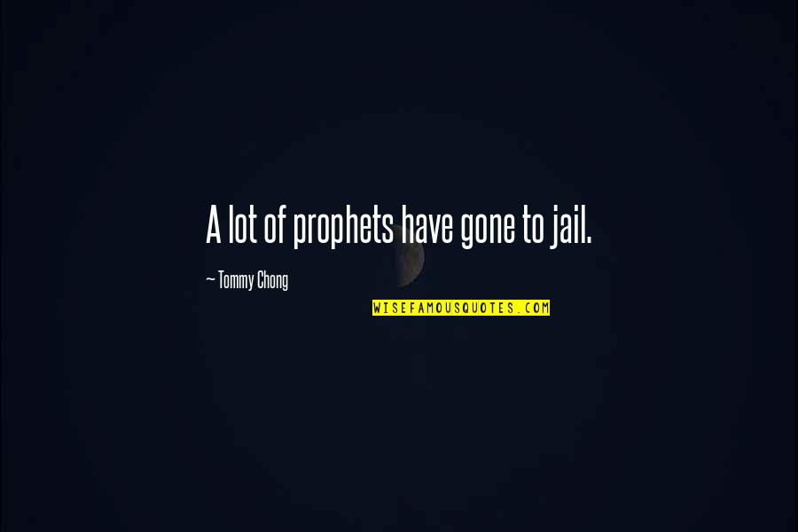 Leonelli L 170 Quotes By Tommy Chong: A lot of prophets have gone to jail. Leonelli L 170 Quotes By Tommy Chong: A lot of prophets have gone to jail.