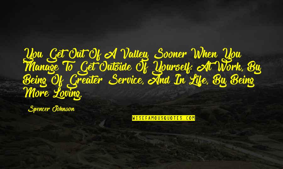 Leonello Ave Quotes By Spencer Johnson: You Get Out Of A Valley Sooner When