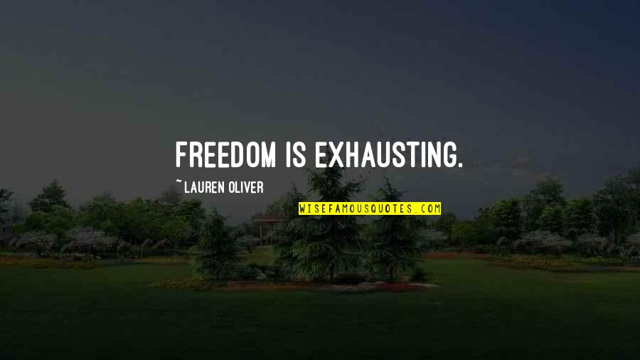 Leonello Y Quotes By Lauren Oliver: Freedom is exhausting. Leonello Y Quotes By Lauren Oliver: Freedom is exhausting.