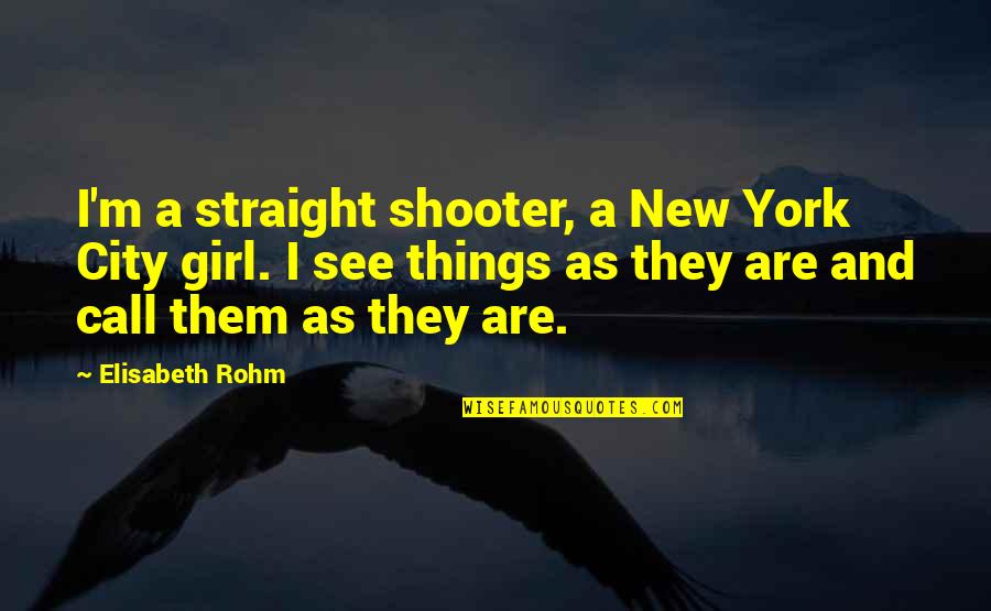 Leonetta Rizzi Quotes By Elisabeth Rohm: I'm a straight shooter, a New York City