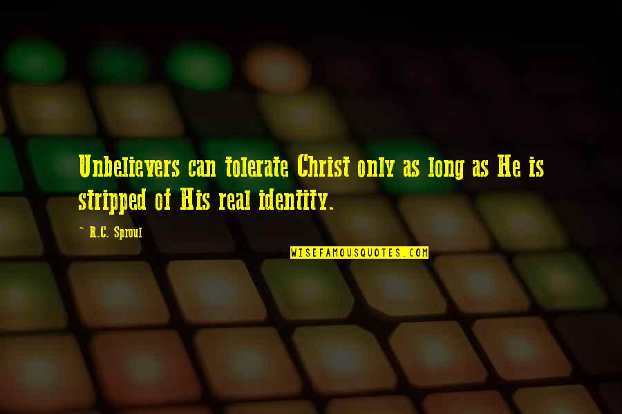 Leonetti Cabernet Quotes By R.C. Sproul: Unbelievers can tolerate Christ only as long as