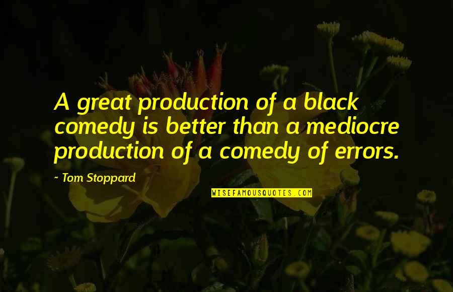 Leong Mun Quotes By Tom Stoppard: A great production of a black comedy is Leong Mun Quotes By Tom Stoppard: A great production of a black comedy is