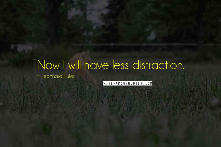 Leonhard Euler quotes: Now I will have less distraction.