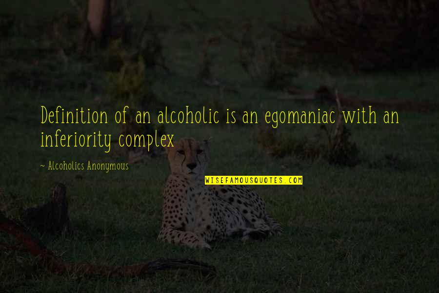 Leonhard Frand Quotes By Alcoholics Anonymous: Definition of an alcoholic is an egomaniac with