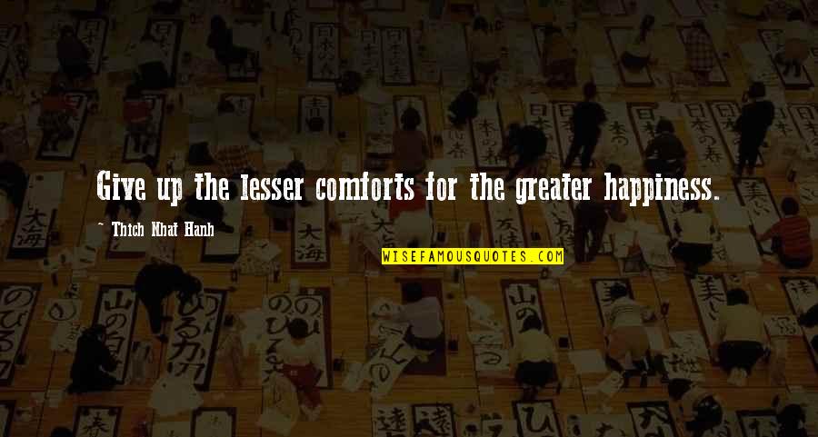 Leonhardt Titan Quotes By Thich Nhat Hanh: Give up the lesser comforts for the greater Leonhardt Titan Quotes By Thich Nhat Hanh: Give up the lesser comforts for the greater