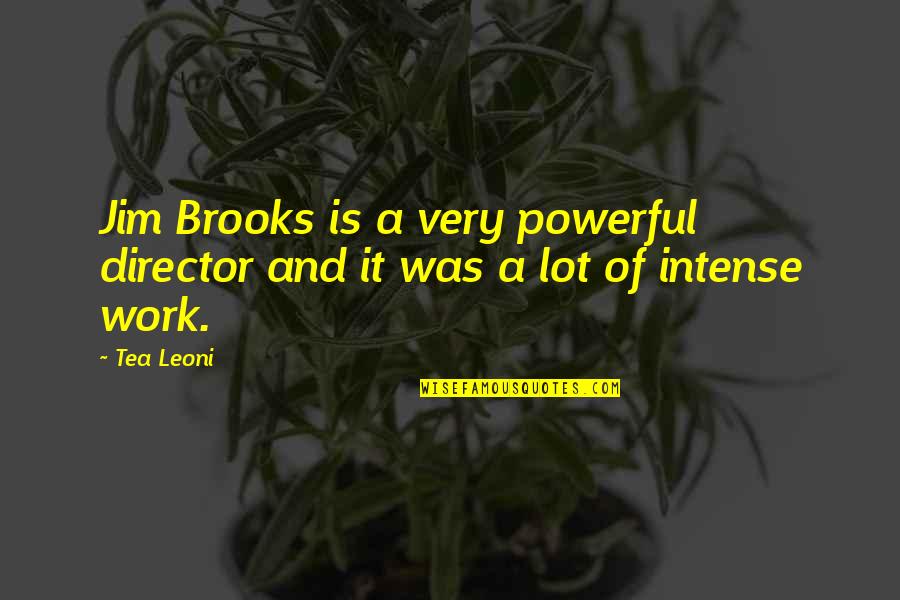 Leoni Quotes By Tea Leoni: Jim Brooks is a very powerful director and