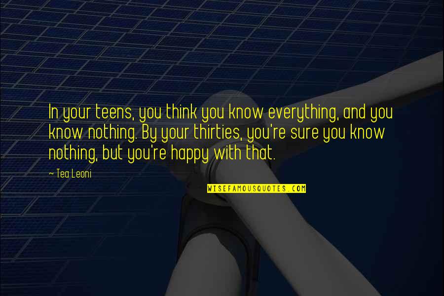 Leoni Quotes By Tea Leoni: In your teens, you think you know everything,