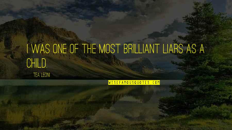 Leoni Quotes By Tea Leoni: I was one of the most brilliant liars