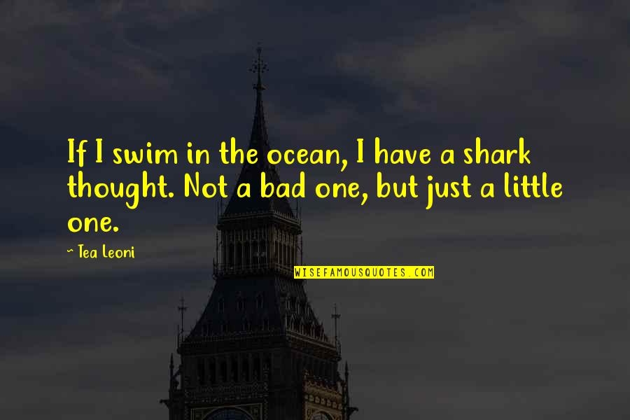 Leoni Quotes By Tea Leoni: If I swim in the ocean, I have