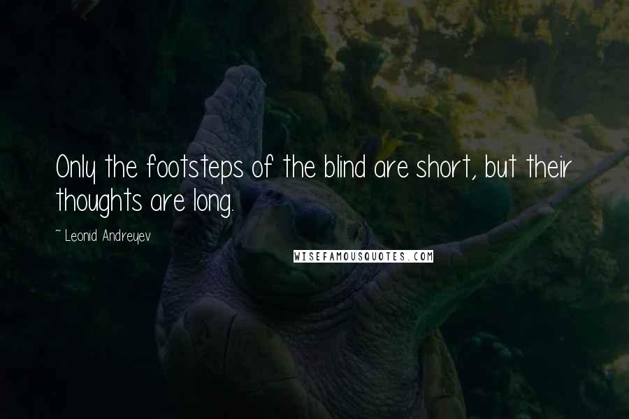 Leonid Andreyev quotes: Only the footsteps of the blind are short, but their thoughts are long.