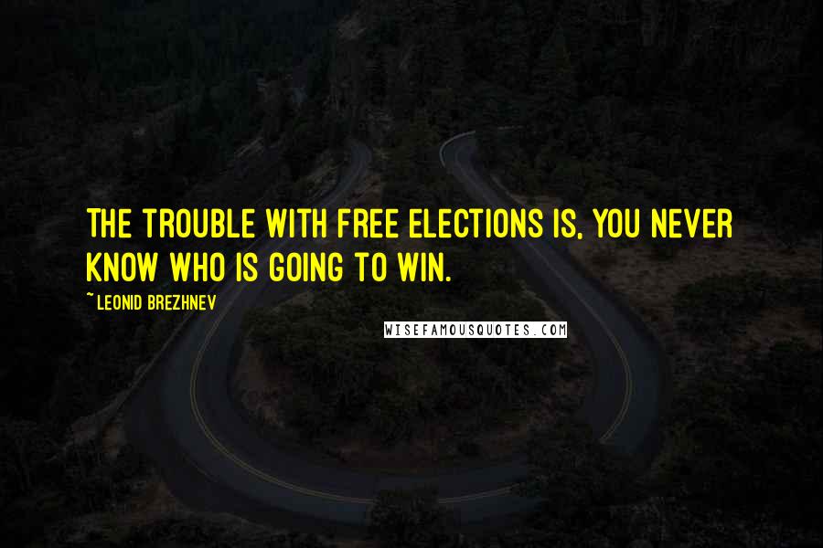 Leonid Brezhnev quotes: The trouble with free elections is, you never know who is going to win. Leonid Brezhnev quotes: The trouble with free elections is, you never know who is going to win.
