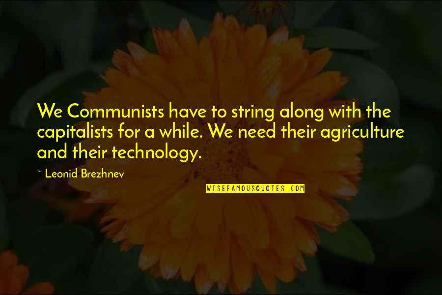 Leonid Brezhnev Quotes By Leonid Brezhnev: We Communists have to string along with the