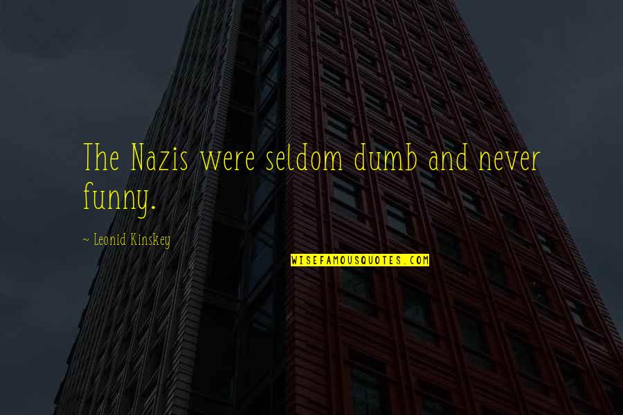 Leonid Quotes By Leonid Kinskey: The Nazis were seldom dumb and never funny. Leonid Quotes By Leonid Kinskey: The Nazis were seldom dumb and never funny.