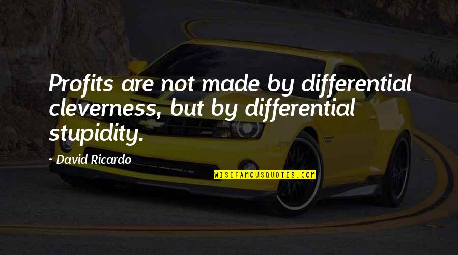 Leonide Lavaron Quotes By David Ricardo: Profits are not made by differential cleverness, but