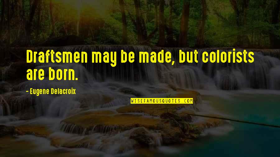 Leonie Barrow Quotes By Eugene Delacroix: Draftsmen may be made, but colorists are born. Leonie Barrow Quotes By Eugene Delacroix: Draftsmen may be made, but colorists are born.
