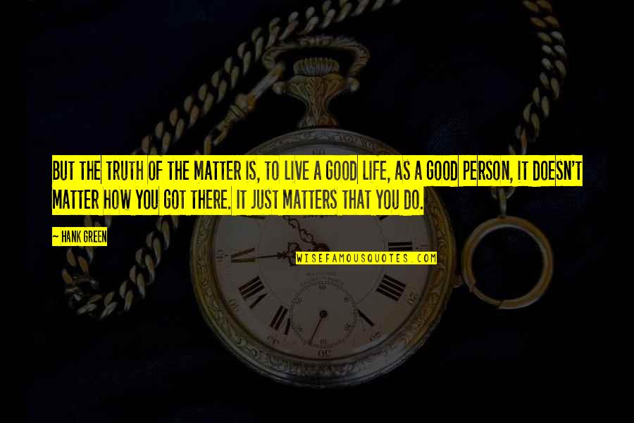 Leonie Barrow Quotes By Hank Green: But the truth of the matter is, to Leonie Barrow Quotes By Hank Green: But the truth of the matter is, to