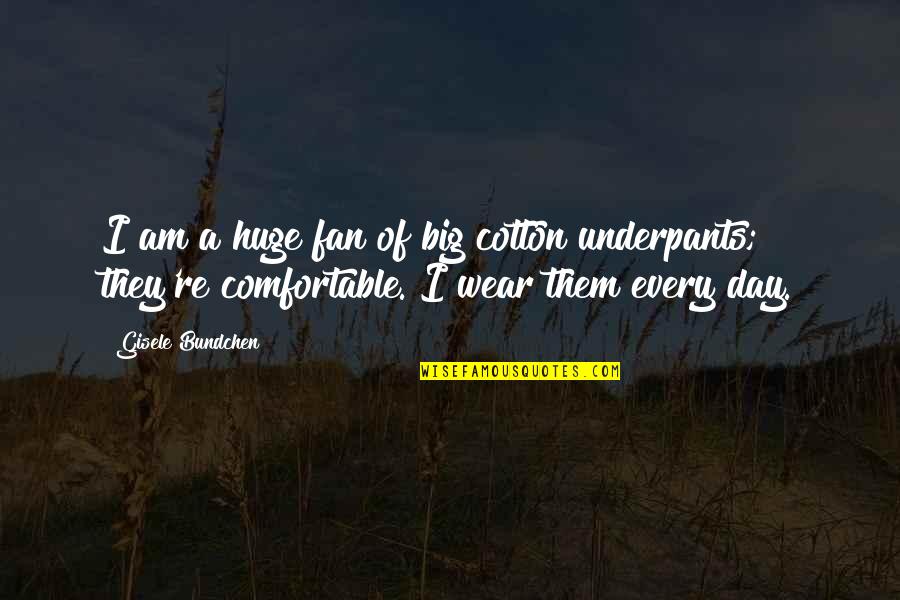 Leonie Dawson Quotes By Gisele Bundchen: I am a huge fan of big cotton