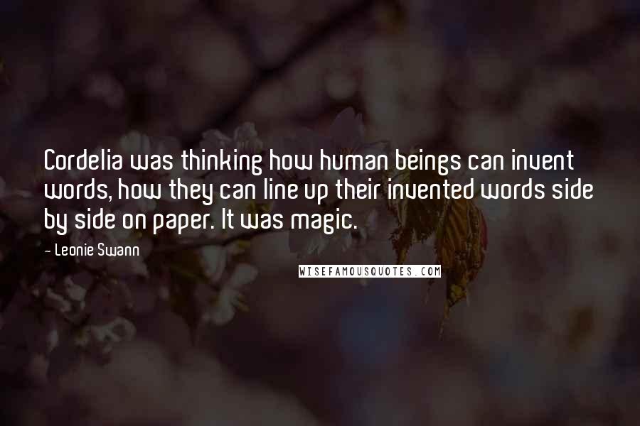 Leonie Swann quotes: Cordelia was thinking how human beings can invent words, how they can line up their invented words side by side on paper. It was magic.