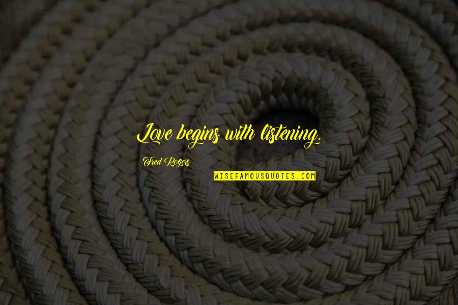 Leonilda Rodrigues Quotes By Fred Rogers: Love begins with listening. Leonilda Rodrigues Quotes By Fred Rogers: Love begins with listening.