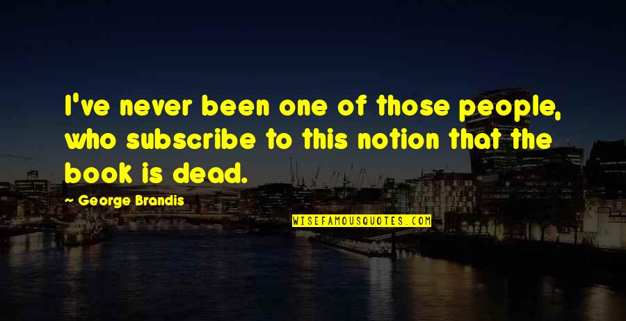 Leonilda Rodrigues Quotes By George Brandis: I've never been one of those people, who Leonilda Rodrigues Quotes By George Brandis: I've never been one of those people, who