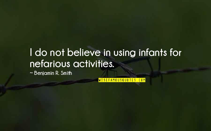 Leonilo Igloria Quotes By Benjamin R. Smith: I do not believe in using infants for Leonilo Igloria Quotes By Benjamin R. Smith: I do not believe in using infants for