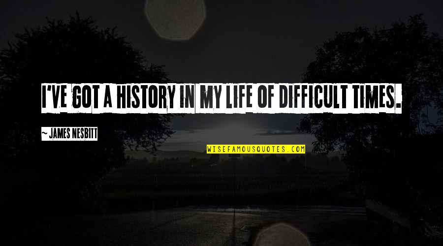 Leonna Bracket Quotes By James Nesbitt: I've got a history in my life of Leonna Bracket Quotes By James Nesbitt: I've got a history in my life of