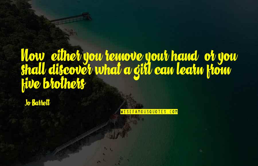 Leonor Fini Quotes By Jo Barrett: Now, either you remove your hand, or you Leonor Fini Quotes By Jo Barrett: Now, either you remove your hand, or you