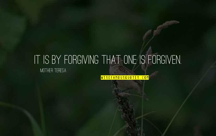 Leonor Quotes By Mother Teresa: It is by forgiving that one is forgiven.