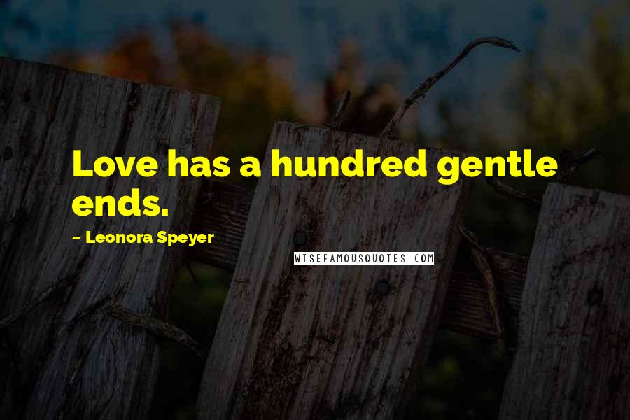 Leonora Speyer quotes: Love has a hundred gentle ends.