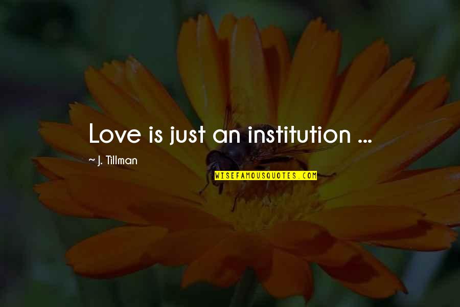 Leonowicz Nj Quotes By J. Tillman: Love is just an institution ...