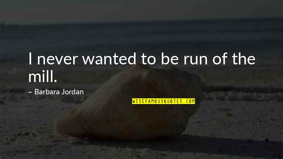 Leonsis Wizards Quotes By Barbara Jordan: I never wanted to be run of the Leonsis Wizards Quotes By Barbara Jordan: I never wanted to be run of the