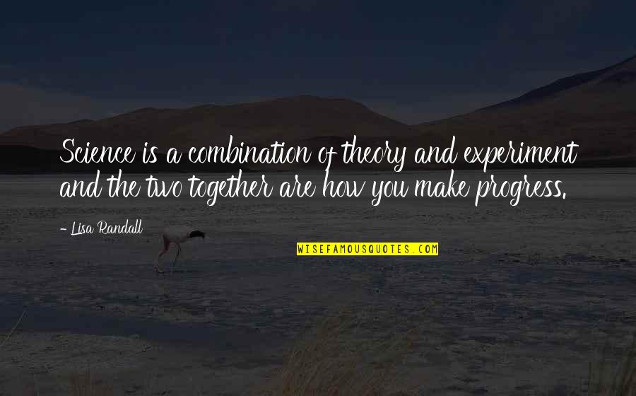 Leontes Regret Quotes By Lisa Randall: Science is a combination of theory and experiment Leontes Regret Quotes By Lisa Randall: Science is a combination of theory and experiment
