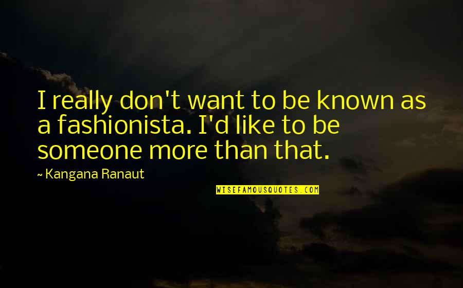 Leontes Shakespeare Quotes By Kangana Ranaut: I really don't want to be known as Leontes Shakespeare Quotes By Kangana Ranaut: I really don't want to be known as