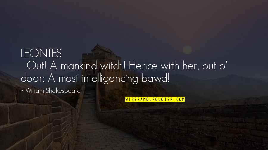 Leontes Shakespeare Quotes By William Shakespeare: LEONTES Out! A mankind witch! Hence with her, Leontes Shakespeare Quotes By William Shakespeare: LEONTES Out! A mankind witch! Hence with her,