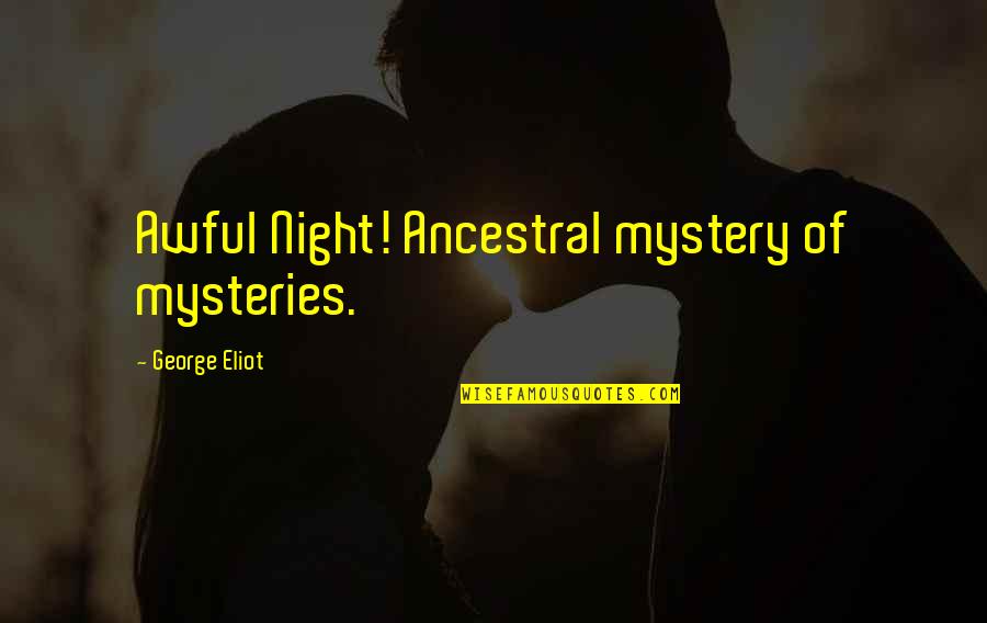 Leontien Hanssen Quotes By George Eliot: Awful Night! Ancestral mystery of mysteries. Leontien Hanssen Quotes By George Eliot: Awful Night! Ancestral mystery of mysteries.