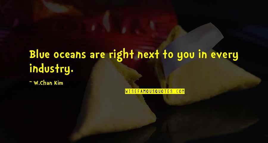 Leontien Hanssen Quotes By W.Chan Kim: Blue oceans are right next to you in Leontien Hanssen Quotes By W.Chan Kim: Blue oceans are right next to you in