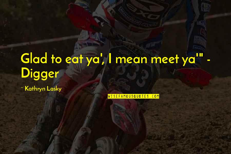 Leontiev Activity Quotes By Kathryn Lasky: Glad to eat ya', I mean meet ya'" Leontiev Activity Quotes By Kathryn Lasky: Glad to eat ya', I mean meet ya'"