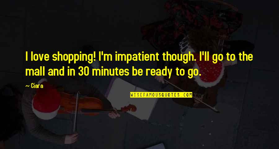 Leontina Albina Quotes By Ciara: I love shopping! I'm impatient though. I'll go