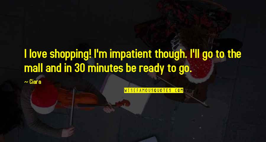 Leontina Albina Quotes By Ciara: I love shopping! I'm impatient though. I'll go Leontina Albina Quotes By Ciara: I love shopping! I'm impatient though. I'll go
