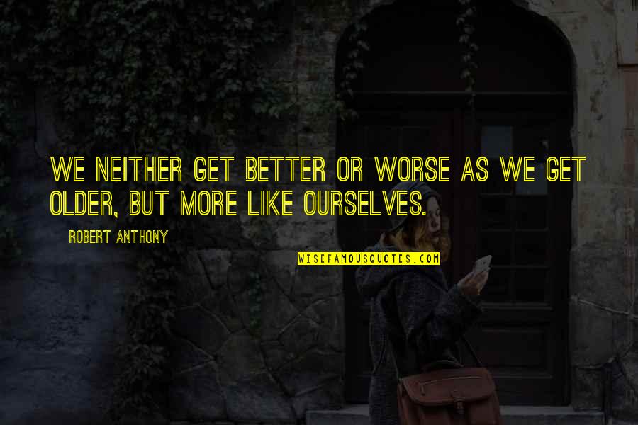 Leontina Vukomanovic Quotes By Robert Anthony: We neither get better or worse as we