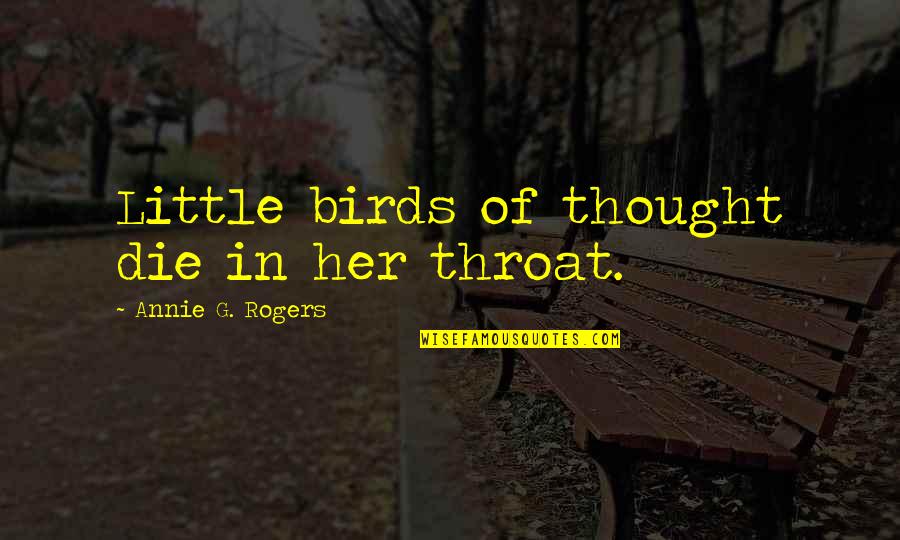 Leontine Linens Quotes By Annie G. Rogers: Little birds of thought die in her throat.