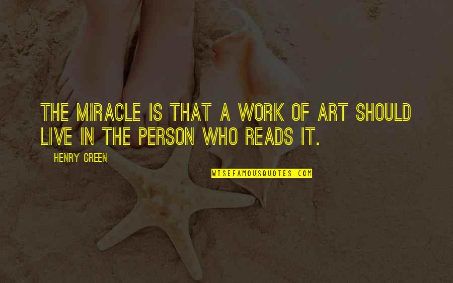Leontine Snell Quotes By Henry Green: The miracle is that a work of art